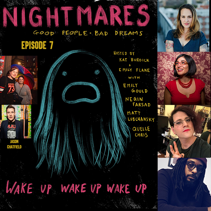 Nightmares: Funny People, Scary Dreams Ep 7: Emily Gould, Negin Farsad, Matt Lubchansky, Quelle Chris, Emily Flake, Jason Chatfield, Kat Burdick