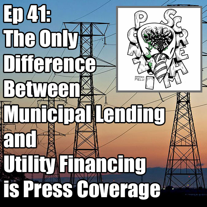 Ponzi Scream Ep 41: The Only Difference Between Municipal Lending and Utility Financing is Press Coverage